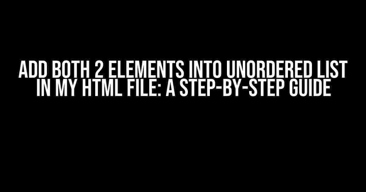 Add Both 2 Elements into Unordered List in My HTML File: A Step-by-Step Guide