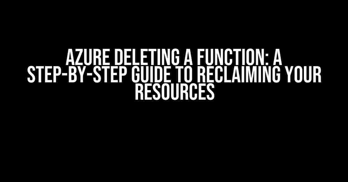 Azure Deleting a Function: A Step-by-Step Guide to Reclaiming Your Resources