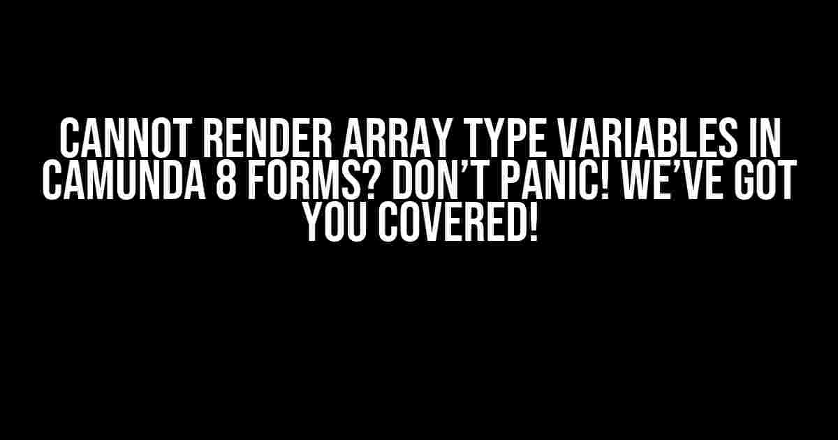 Cannot Render Array Type Variables in Camunda 8 Forms? Don’t Panic! We’ve Got You Covered!