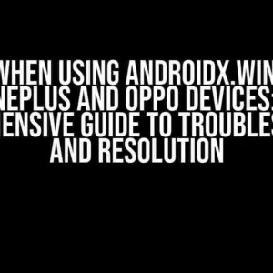 Crash when using androidx.window on OnePlus and Oppo devices: A Comprehensive Guide to Troubleshooting and Resolution