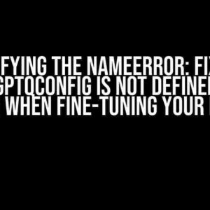 Demystifying the NameError: Fixing the "GPTQConfig is not defined" Error When Fine-Tuning Your Model