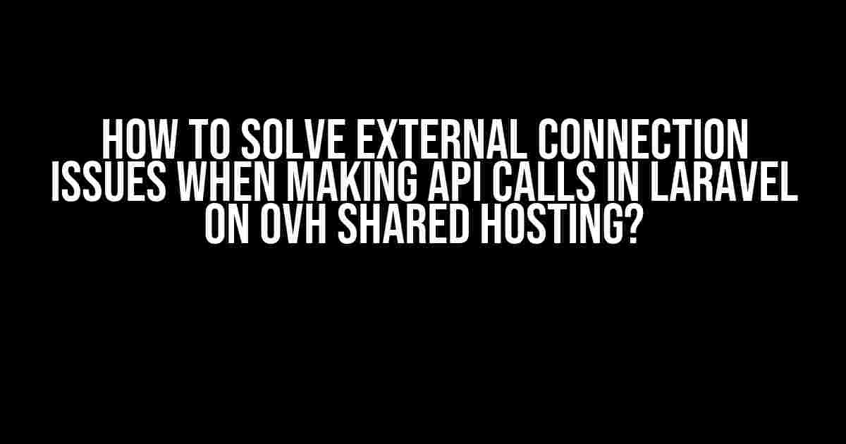 How to Solve External Connection Issues When Making API Calls in Laravel on OVH Shared Hosting?