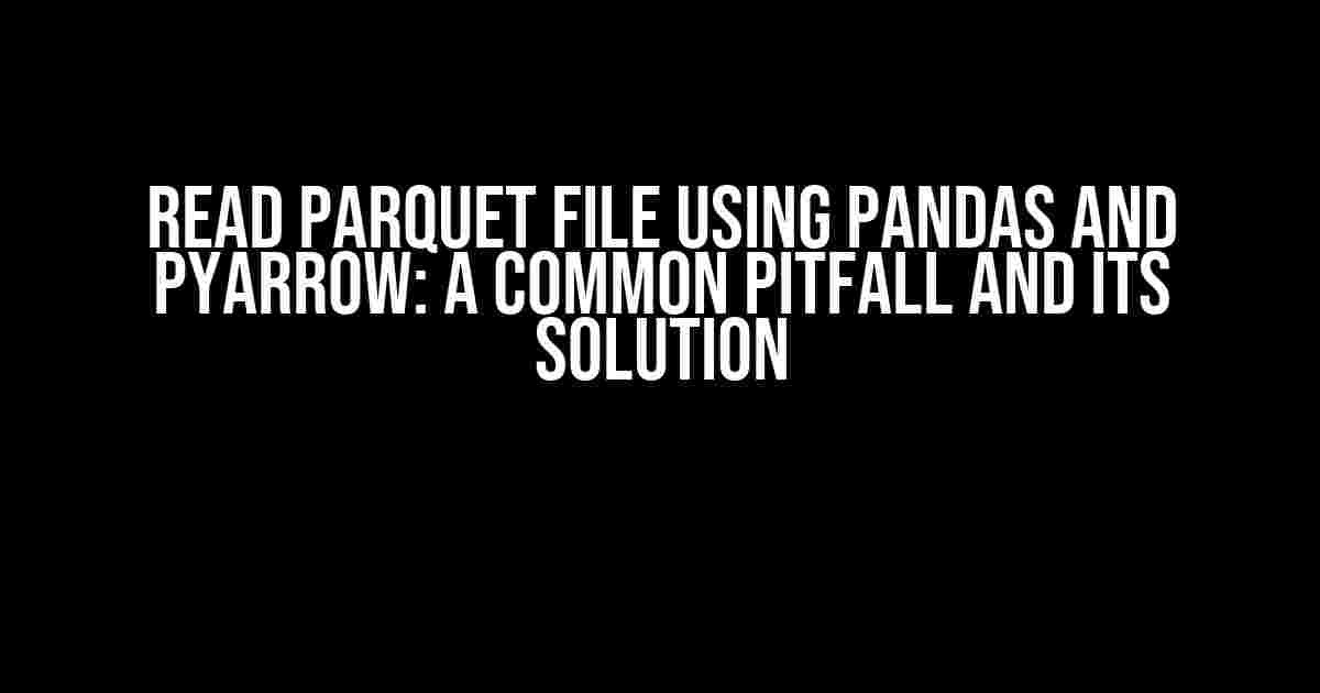 Read Parquet File using Pandas and PyArrow: A Common Pitfall and Its Solution