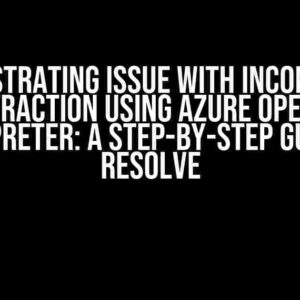 The Frustrating Issue with Inconsistent Text Extraction using Azure OpenAI Code Interpreter: A Step-by-Step Guide to Resolve