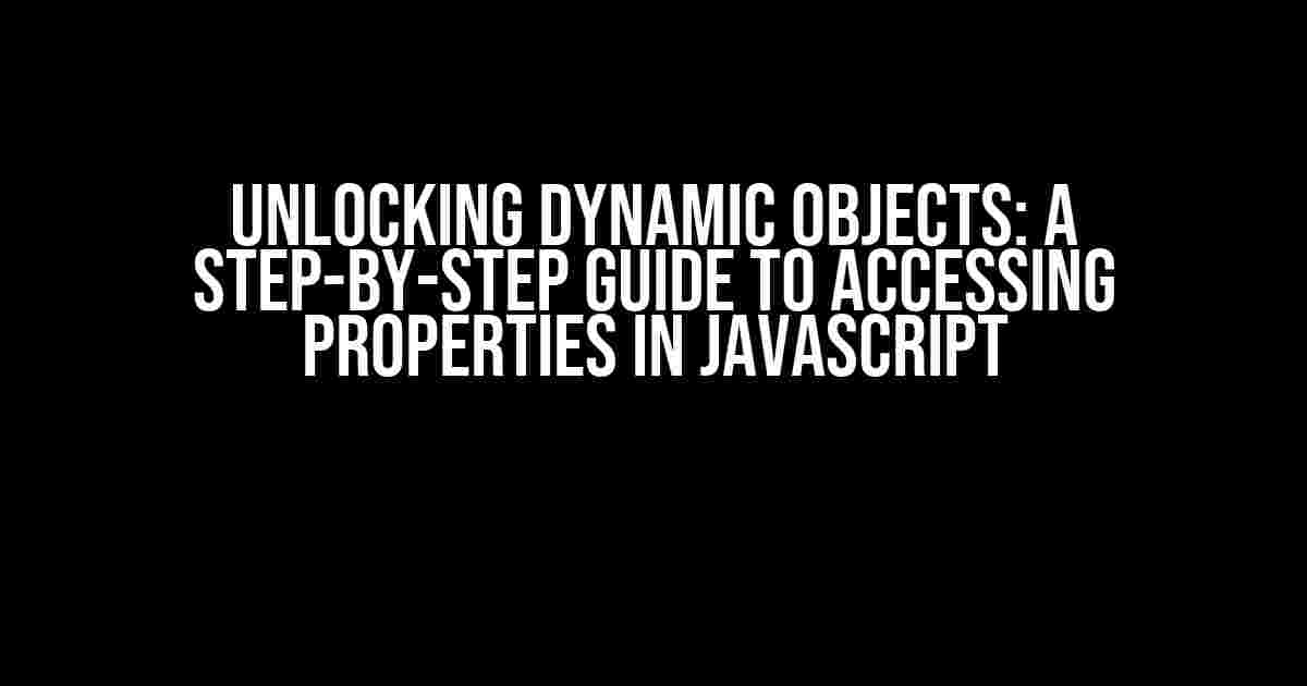 Unlocking Dynamic Objects: A Step-by-Step Guide to Accessing Properties in JavaScript